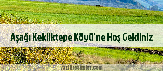 Aşağı Kekliktepe Köyü'ne Hoş Geldiniz